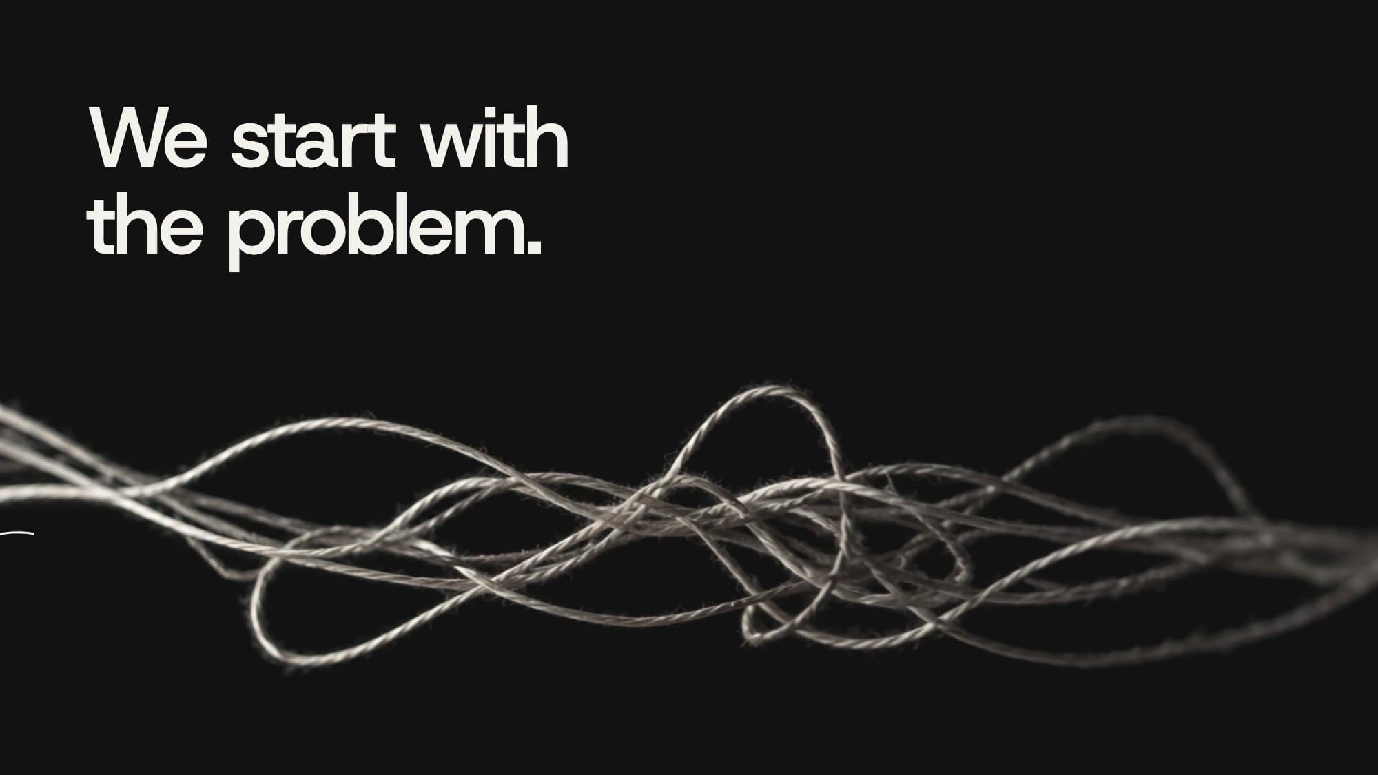 We start with the problem, over a real tangle of twine